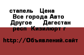 стапель › Цена ­ 100 - Все города Авто » Другое   . Дагестан респ.,Кизилюрт г.